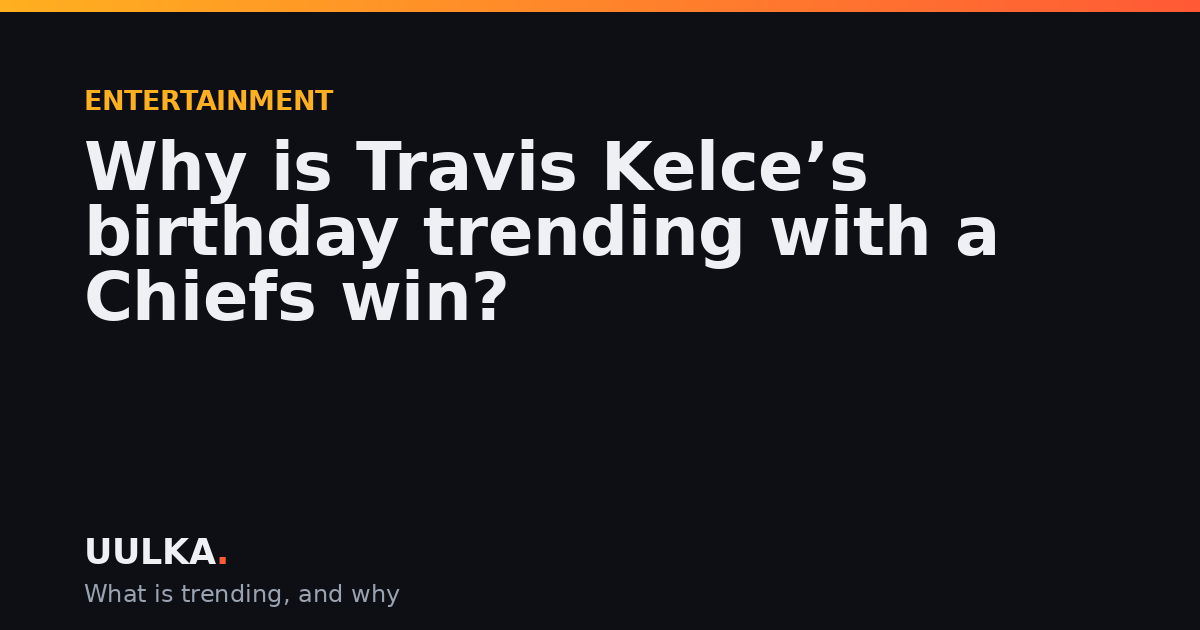 Why is Travis Kelce’s birthday trending with a Chiefs win?